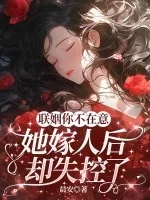 《联姻你不在意，她嫁人后却失控了》小说封面