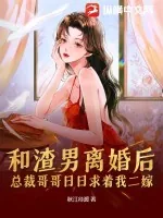 《和渣男离婚后，总裁哥哥日日求着我二嫁》小说封面