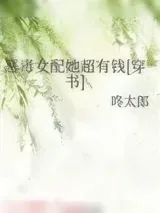 《恶毒女配她超有钱[穿书]》小说封面