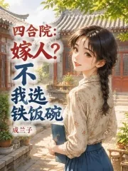 《四合院：嫁人？不，我选铁饭碗》小说封面