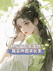 《修仙女配没出路？我靠种田求长生》小说封面