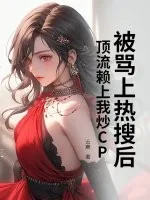 《被骂上热搜后，顶流赖上我炒CP》小说封面
