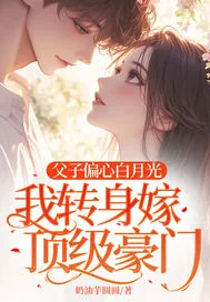 《父子偏心白月光，我转身嫁顶级豪门》小说封面