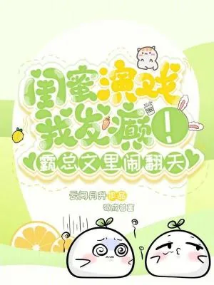 《闺蜜演戏我发癫！霸总文里闹翻天》小说封面