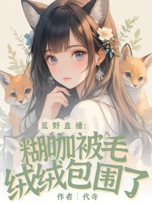 《荒野直播：小糊咖被毛绒绒包围了》小说封面