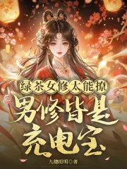 《绿茶女修太能撩,男修皆是充电宝》小说封面