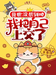 《兽世：没想到吧，我把自己上交了》小说封面