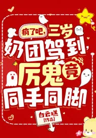 《疯了吧，三岁奶团驾到，厉鬼竟同手同脚》小说封面
