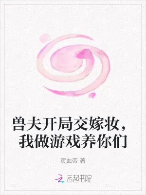《兽夫开局交嫁妆，我做游戏养你们》小说封面