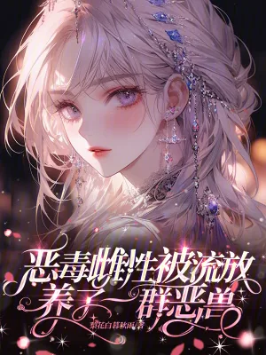 《恶毒雌性被流放，养了一群恶兽》小说封面