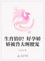 《生育值0？好孕娇娇被兽夫缠腰宠》小说封面
