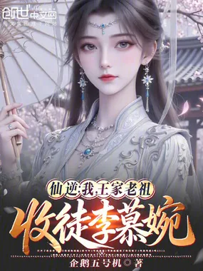 《仙逆:我,王家老祖,收徒李慕婉》小说封面