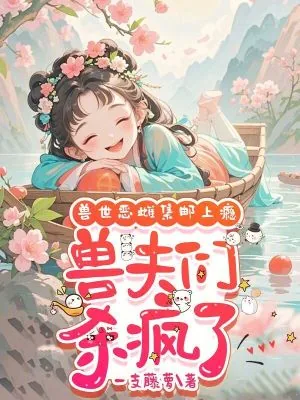 《兽世恶雌集邮上瘾,兽夫们杀疯了》小说封面