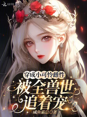 《穿成小可怜雌性,被全兽世追着宠》小说封面