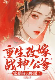 《重生改嫁战神公爹，家暴前夫吓尿了》小说封面