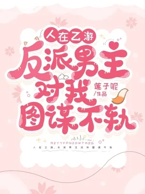 《人在乙游，反派男主对我图谋不轨》小说封面