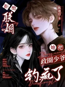 《拒绝联姻，她把政圈少爷钓疯了》小说封面