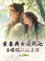 《卖妻典女逼我死,另嫁糙汉被亲哭》小说封面