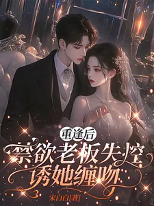 《重逢后，禁欲老板失控诱她缠吻》小说封面