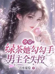 《快穿：绿茶她勾勾手，男主全失控》小说封面
