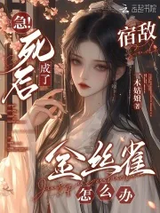 《急！死后成了宿敌金丝雀怎么办》小说封面