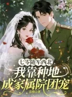 《七零随军西北，我靠种地成家属院团宠》小说封面