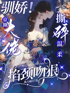 《驯娇！京圈大佬撕碎温柔掐颈吻狠》小说封面