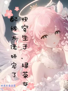 《快穿生子，绿茶女配被大佬娇宠了》小说封面