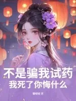 《不是骗我试药？我死了你悔什么》小说封面