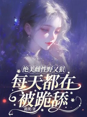 《绝美雌性野又狠,每天都在被跪舔》小说封面