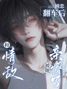 《和情敌网恋翻车后,被他亲懵了》小说封面