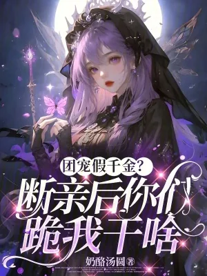 《团宠假千金？断亲后你们跪我干啥》小说封面
