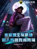 《末世重生聚集地，别人囤货我囤男神！》小说封面