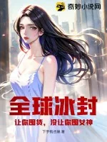《全球冰封：让你囤货，没让你囤女神！》小说封面