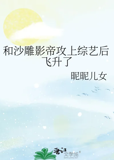 《和沙雕影帝攻上综艺后飞升了》小说封面