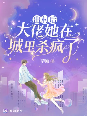 《出村后，大佬她在城里杀疯了》小说封面