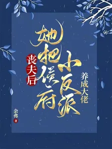 《丧夫后，她把侯府小反派养成大佬》小说封面