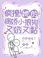 《疯撩！她的病娇小狼狗又奶又黏》小说封面